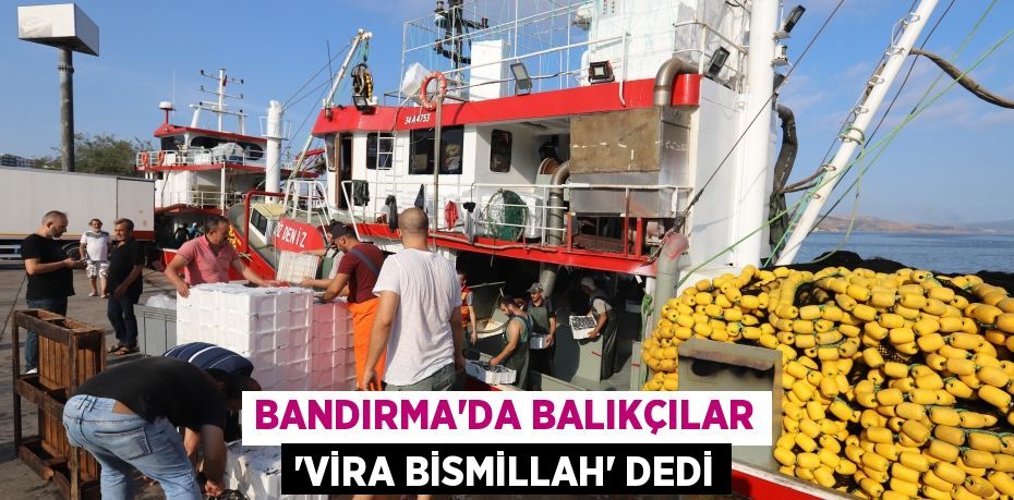 Bandırma’da balıkçılar ‘Vira Bismillah’ dedi
