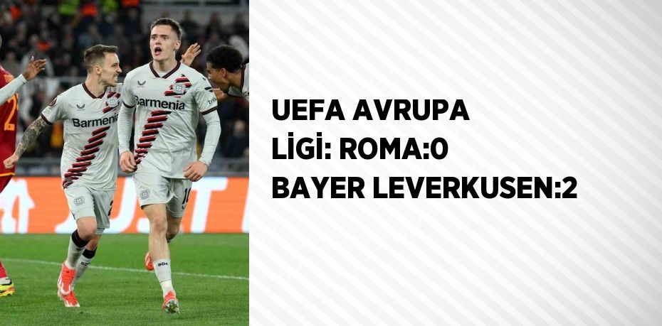 UEFA AVRUPA LİGİ: ROMA:0 BAYER LEVERKUSEN:2