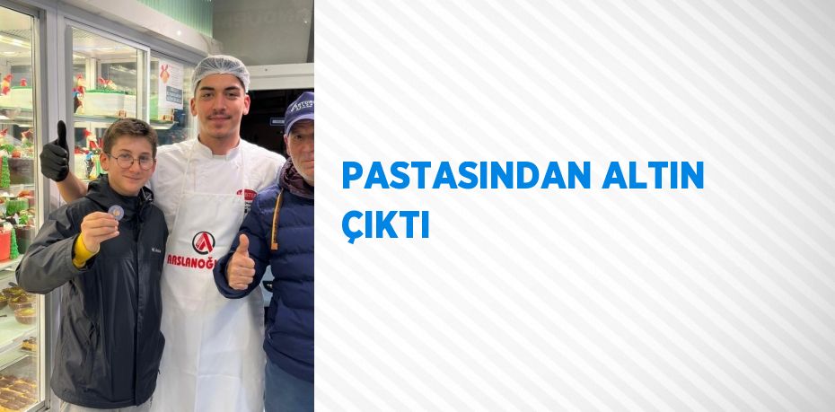 PASTASINDAN ALTIN ÇIKTI