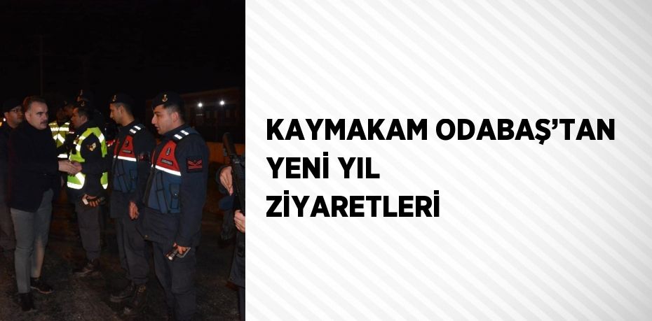 KAYMAKAM ODABAŞ’TAN YENİ YIL ZİYARETLERİ