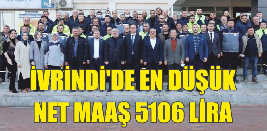 İVRİNDİ’DE EN DÜŞÜK NET MAAŞ 5106 LİRA