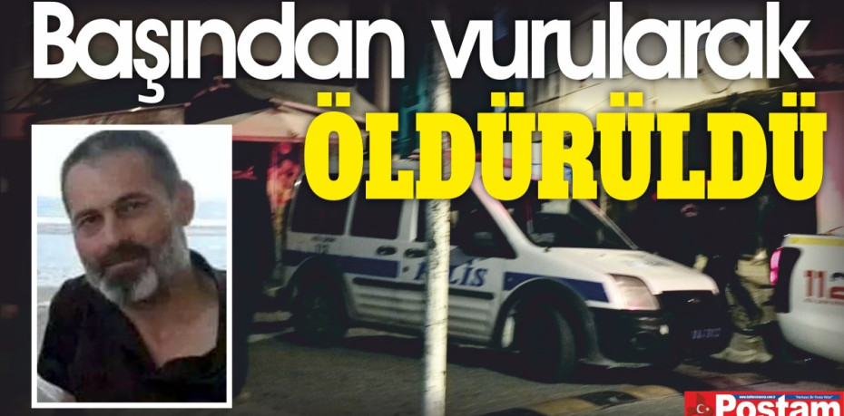 Başından vurularak öldürüldü