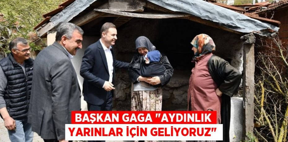 Başkan Gaga "Aydınlık yarınlar için geliyoruz"