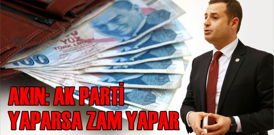 AKIN: AK PARTİ YAPARSA ZAM YAPAR