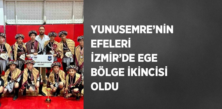 YUNUSEMRE’NİN EFELERİ İZMİR’DE EGE BÖLGE İKİNCİSİ OLDU