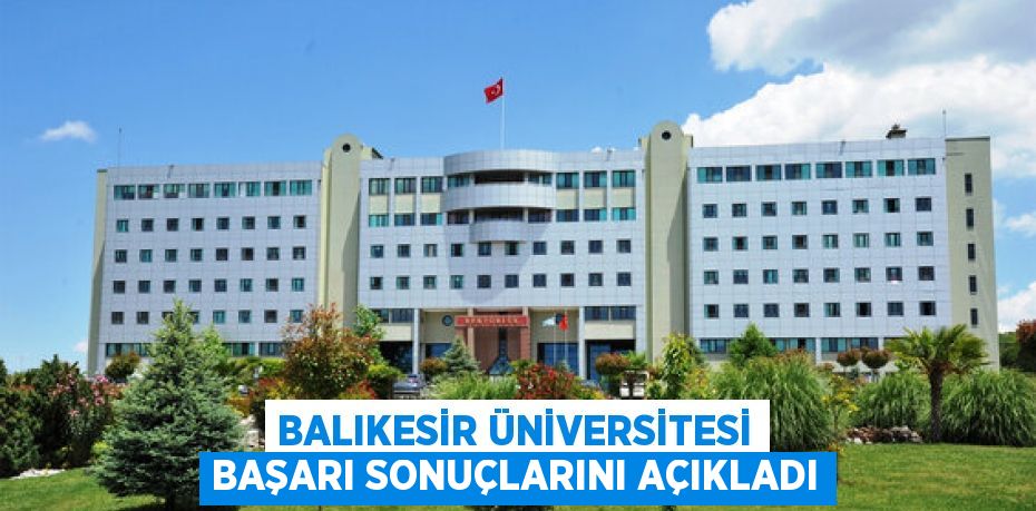 BALIKESİR ÜNİVERSİTESİ BAŞARI SONUÇLARINI AÇIKLADI