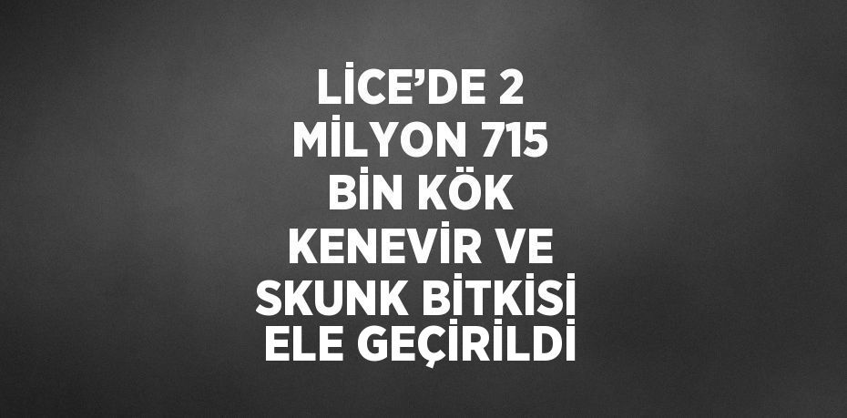 LİCE’DE 2 MİLYON 715 BİN KÖK KENEVİR VE SKUNK BİTKİSİ ELE GEÇİRİLDİ