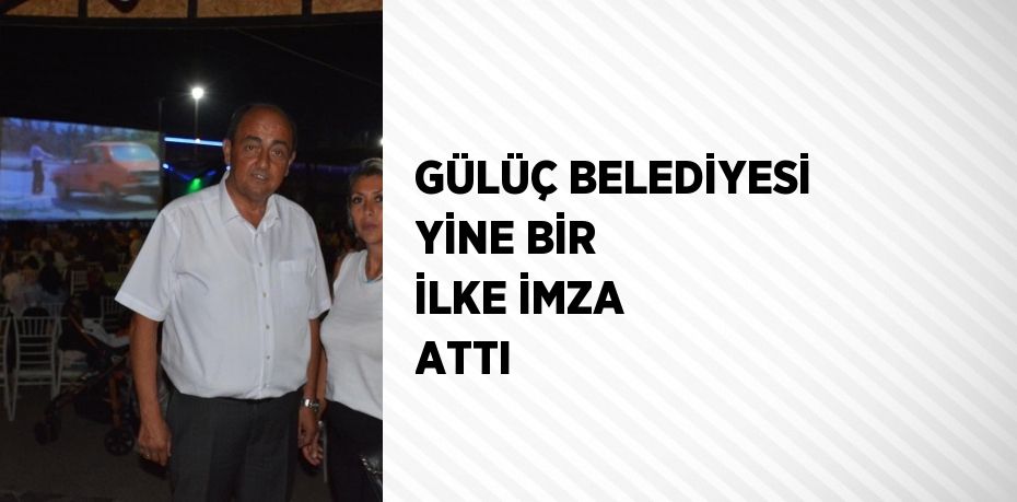 GÜLÜÇ BELEDİYESİ YİNE BİR İLKE İMZA ATTI