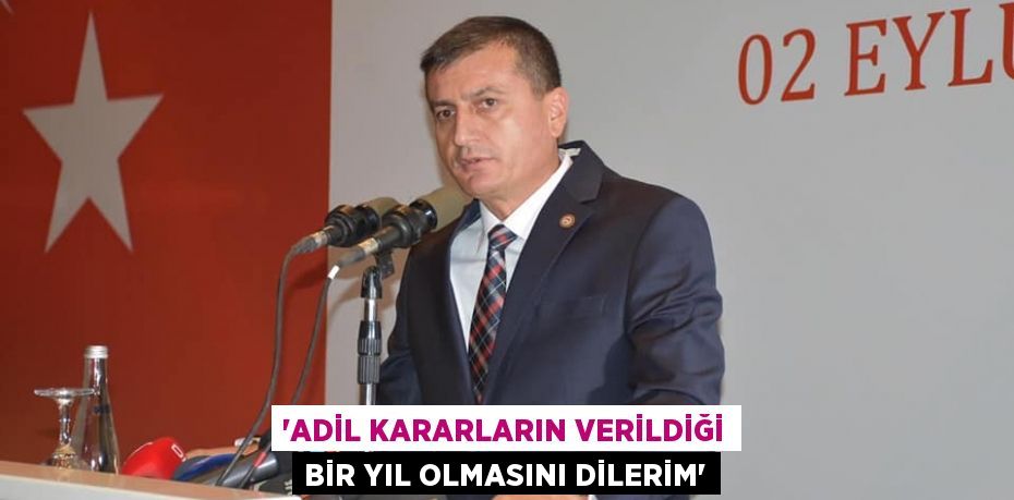 'ADİL KARARLARIN VERİLDİĞİ BİR YIL OLMASINI DİLERİM'