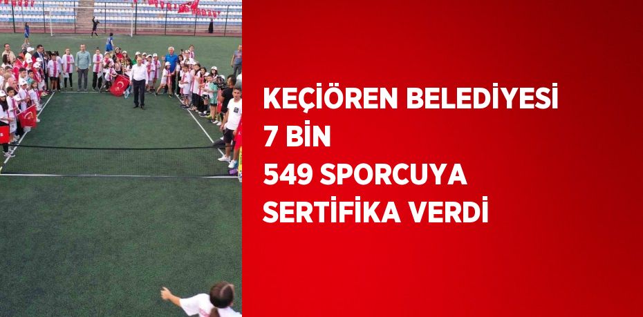 KEÇİÖREN BELEDİYESİ 7 BİN 549 SPORCUYA SERTİFİKA VERDİ