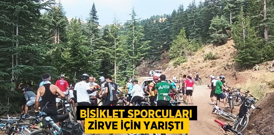 BİSİKLET SPORCULARI ZİRVE İÇİN YARIŞTI