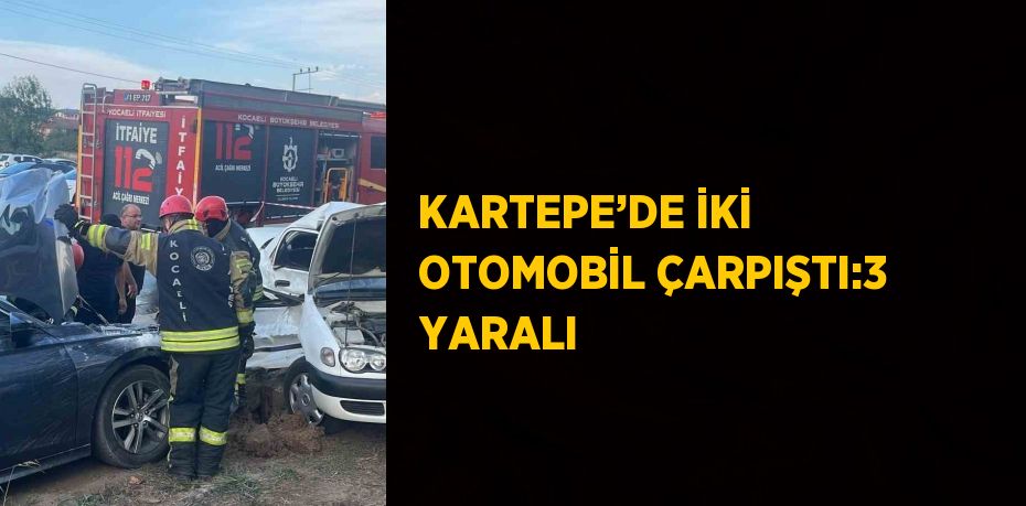 KARTEPE’DE İKİ OTOMOBİL ÇARPIŞTI:3 YARALI