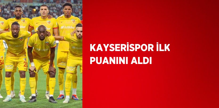 KAYSERİSPOR İLK PUANINI ALDI