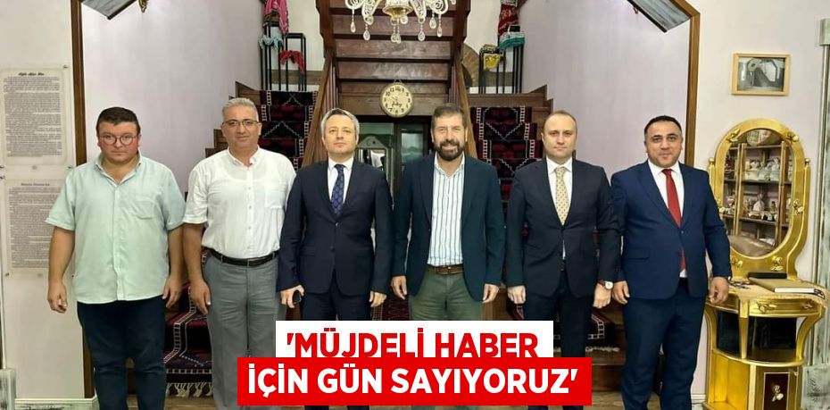 'Müjdeli haber için gün sayıyoruz'