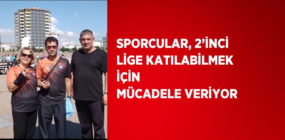 SPORCULAR, 2’İNCİ LİGE KATILABİLMEK İÇİN  MÜCADELE VERİYOR