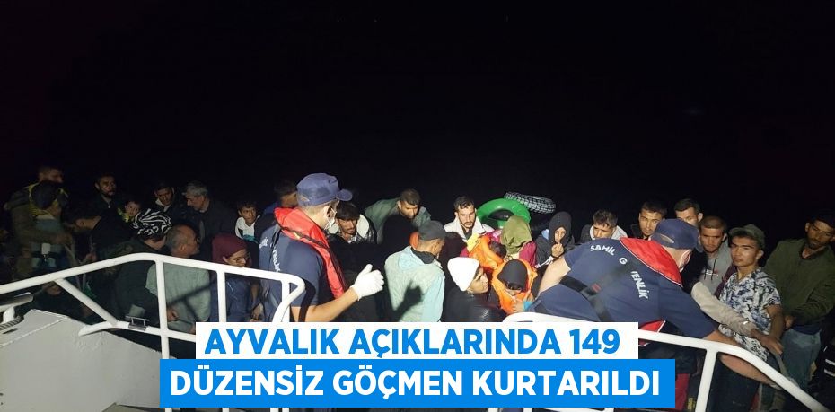 Ayvalık açıklarında 149 düzensiz göçmen kurtarıldı