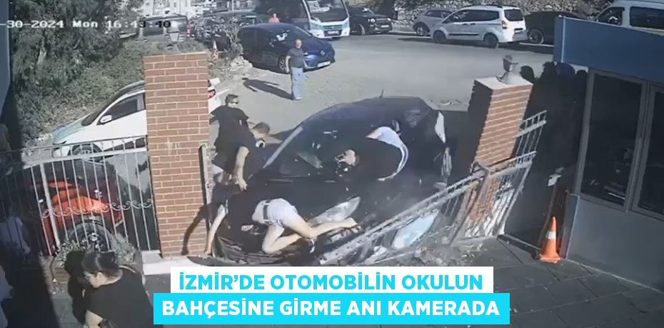 İZMİR’DE OTOMOBİLİN OKULUN BAHÇESİNE GİRME ANI KAMERADA