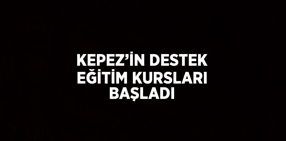 KEPEZ’İN DESTEK EĞİTİM KURSLARI BAŞLADI