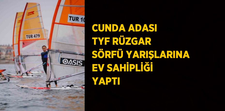 CUNDA ADASI TYF RÜZGAR SÖRFÜ YARIŞLARINA EV SAHİPLİĞİ YAPTI