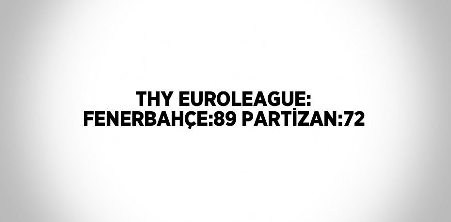 THY EUROLEAGUE: FENERBAHÇE:89 PARTİZAN:72