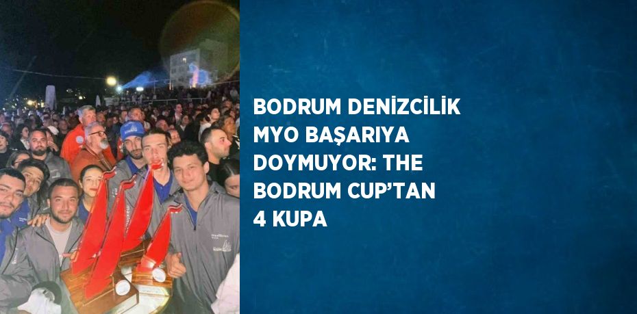 BODRUM DENİZCİLİK MYO BAŞARIYA DOYMUYOR: THE BODRUM CUP’TAN 4 KUPA