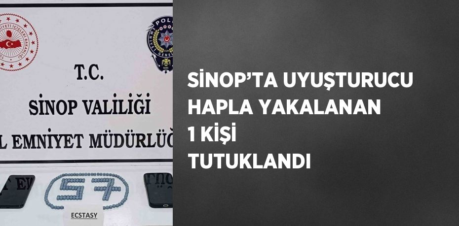 SİNOP’TA UYUŞTURUCU HAPLA YAKALANAN 1 KİŞİ TUTUKLANDI