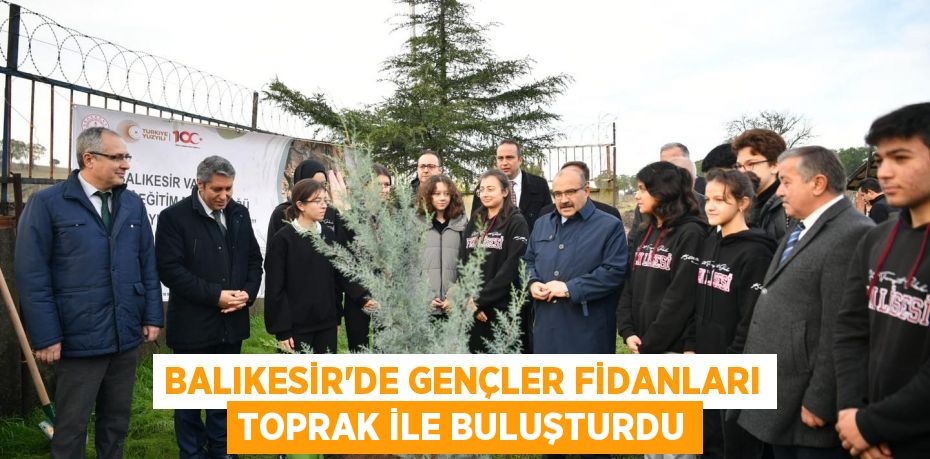 Balıkesir'de gençler fidanları toprak ile buluşturdu