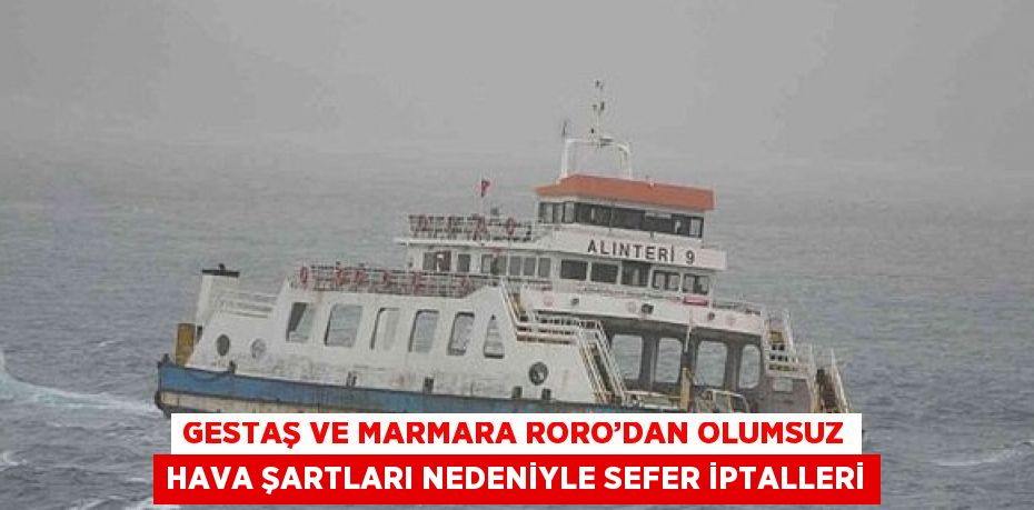 GESTAŞ VE MARMARA RORO’DAN OLUMSUZ HAVA ŞARTLARI NEDENİYLE SEFER İPTALLERİ