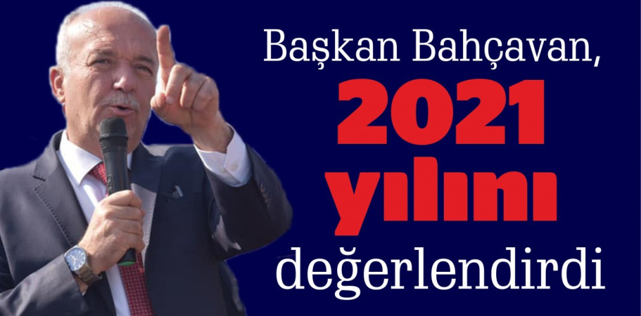 Başkan Bahçavan, 2021 yılını değerlendirdi