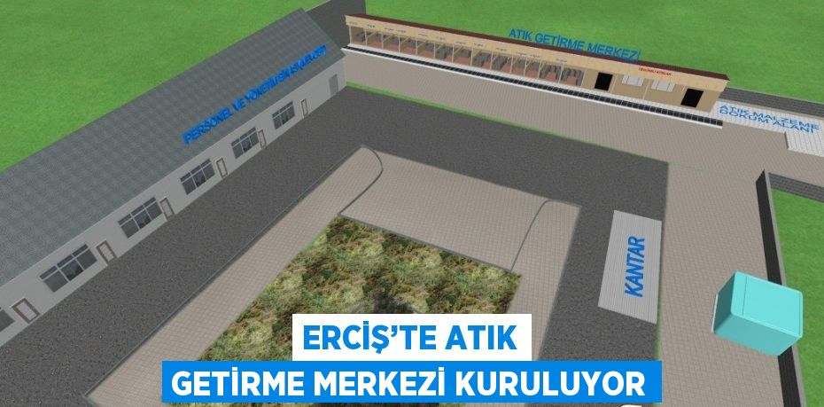 ERCİŞ’TE ATIK GETİRME MERKEZİ KURULUYOR