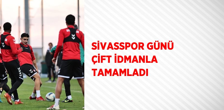 SİVASSPOR GÜNÜ ÇİFT İDMANLA TAMAMLADI