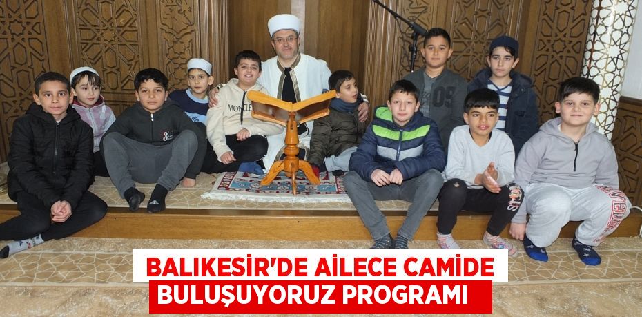  Balıkesir’de Ailece Camide Buluşuyoruz programı  