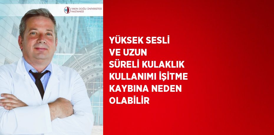 YÜKSEK SESLİ VE UZUN SÜRELİ KULAKLIK KULLANIMI İŞİTME KAYBINA NEDEN OLABİLİR