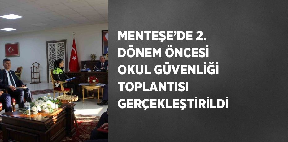 MENTEŞE’DE 2. DÖNEM ÖNCESİ OKUL GÜVENLİĞİ TOPLANTISI GERÇEKLEŞTİRİLDİ