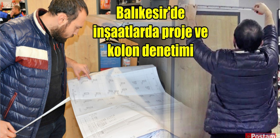 Balıkesir'de inşaatlarda proje ve kolon denetimi