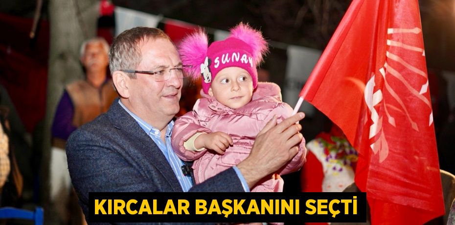 KIRCALAR BAŞKANINI SEÇTİ