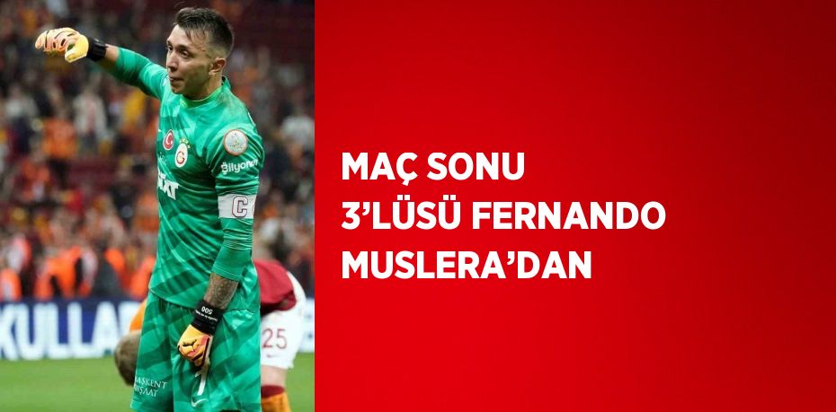 MAÇ SONU 3’LÜSÜ FERNANDO MUSLERA’DAN