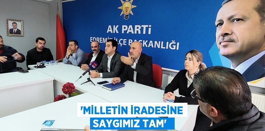 “Milletin iradesine saygımız tam” 