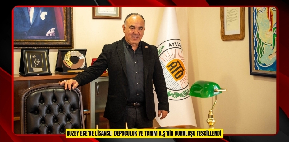 Kuzey Ege’de Lisanslı Depoculuk ve Tarım A.Ş’nin kuruluşu tescillendi