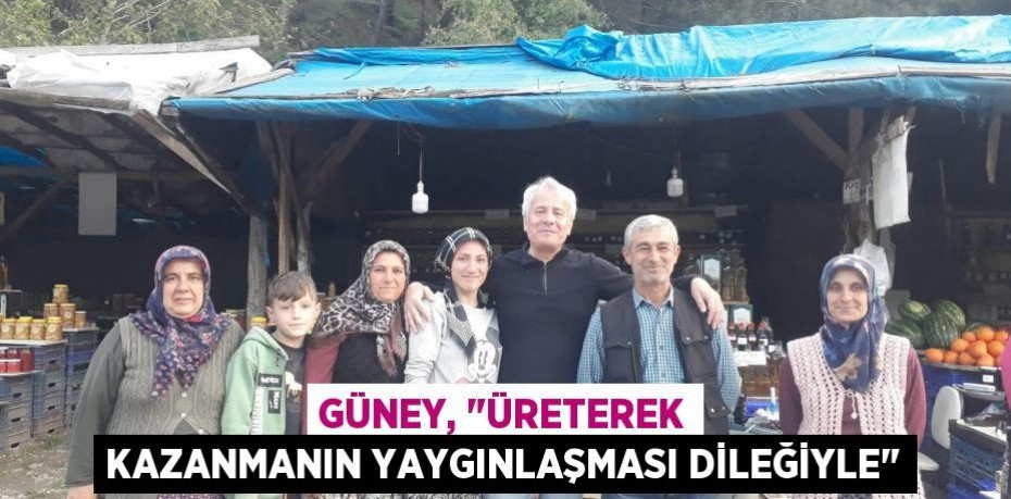 Güney, "Üreterek kazanmanın yaygınlaşması dileğiyle"