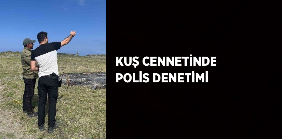 KUŞ CENNETİNDE POLİS DENETİMİ