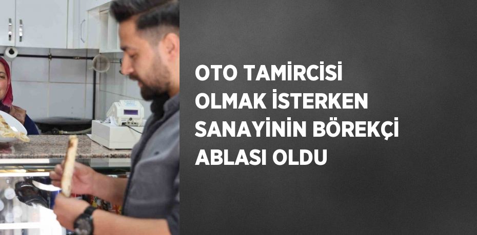 OTO TAMİRCİSİ OLMAK İSTERKEN SANAYİNİN BÖREKÇİ ABLASI OLDU