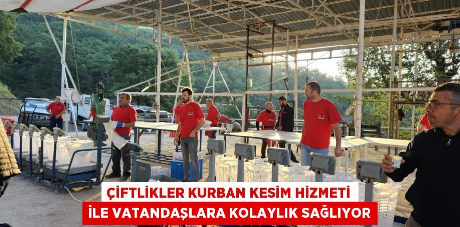 Çiftlikler kurban kesim hizmeti ile vatandaşlara kolaylık sağlıyor