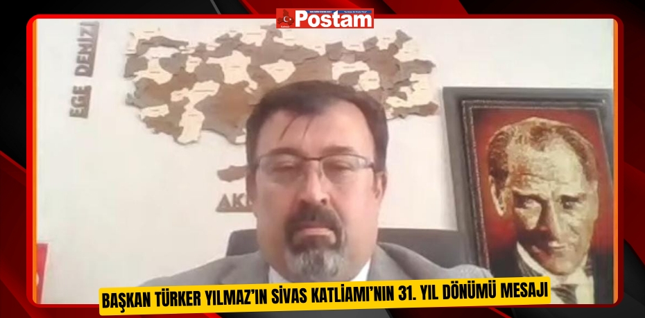 Başkan Türker Yılmaz’ın Sivas Katliamı’nın 31. Yıl Dönümü Mesajı