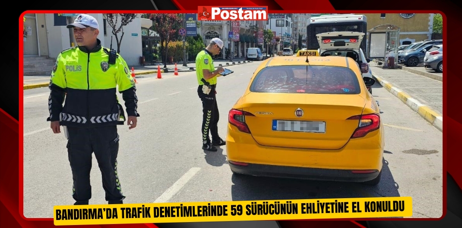 Bandırma’da trafik denetimlerinde 59 sürücünün ehliyetine el konuldu  