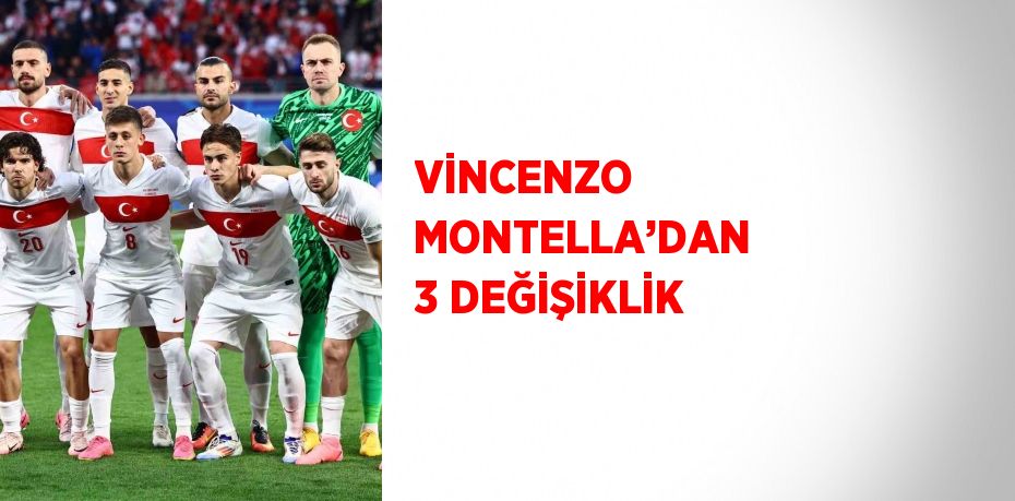 VİNCENZO MONTELLA’DAN 3 DEĞİŞİKLİK