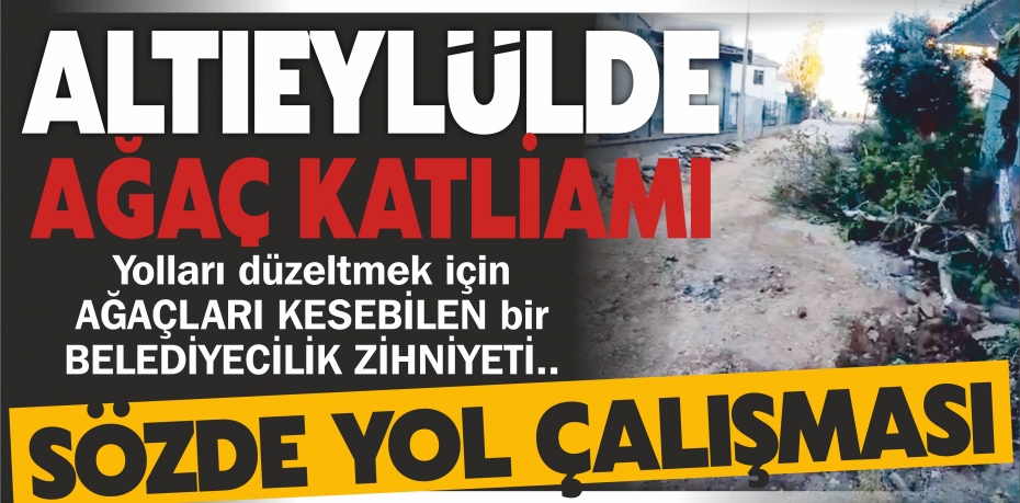 ALTIEYLÜLDE AĞAÇ KATLİAMI  SÖZDE YOL ÇALIŞMASI ALTIEYLÜL BELEDİYESİ sözde yol çalışması yapıyor..