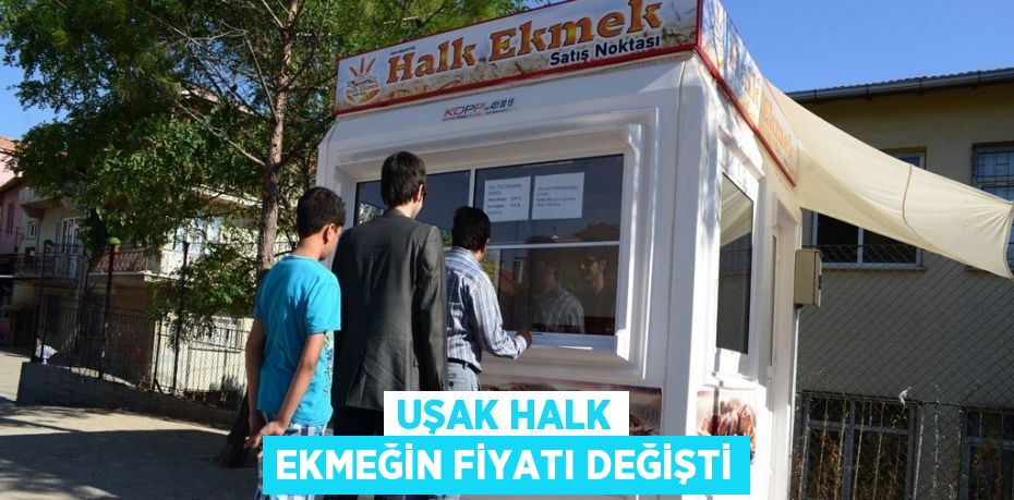 UŞAK HALK EKMEĞİN FİYATI DEĞİŞTİ