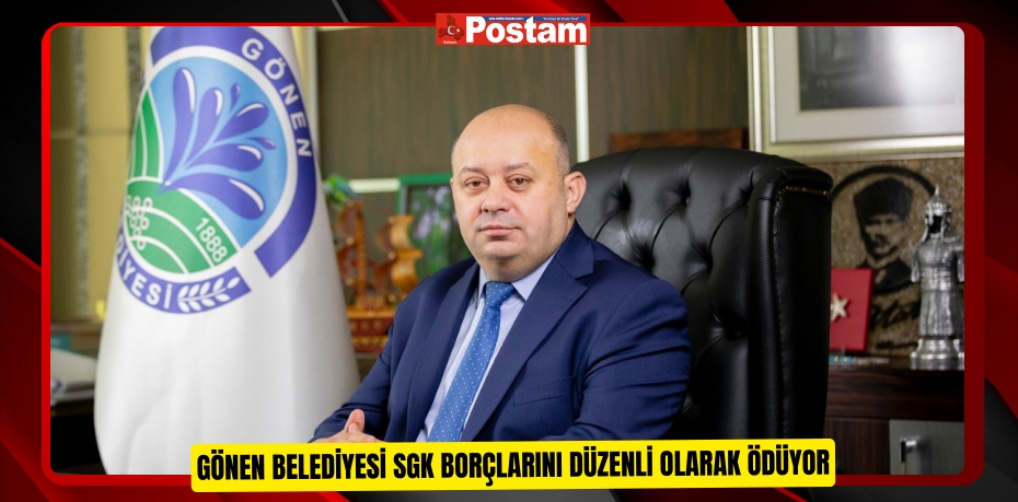 Gönen Belediyesi SGK borçlarını düzenli olarak ödüyor