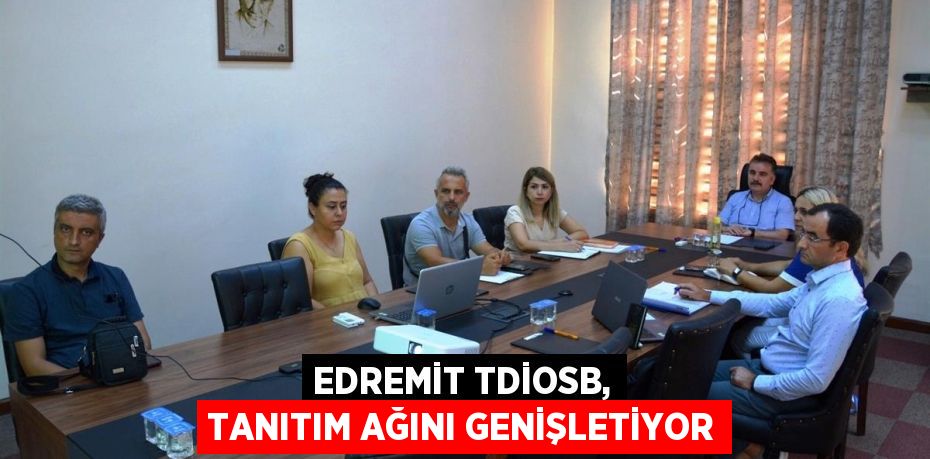 EDREMİT TDİOSB, TANITIM AĞINI GENİŞLETİYOR